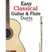 Easy Classical Guitar & Flute Duets: Featuring Music of Beethoven, Bach, Wagner, Handel and Other Composers. in Standard Notation and Tablature