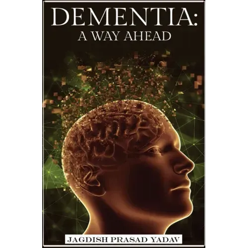 Dementia - A Way Ahead: A user-friendly guide for dementia enriched with therapeutic information to assist & empower family & carers