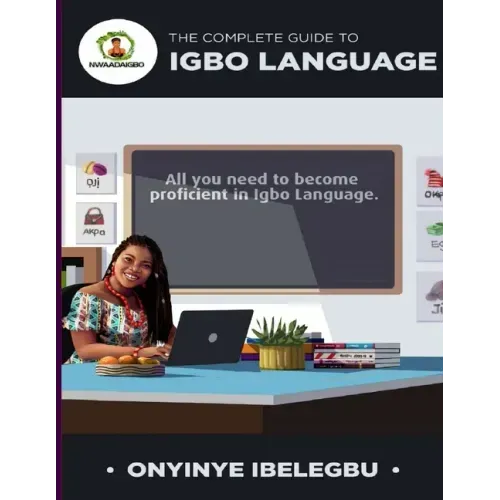 The Complete Guide to Igbo Language: All you need to become proficient in Igbo Language