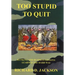Too Stupid to Quit: Banking and Business Lessons Learned the Hard Way