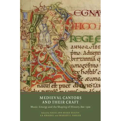 Medieval Cantors and Their Craft: Music, Liturgy and the Shaping of History, 800-1500