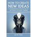 How To Create New Ideas: A Comprehensive Course in The Art and Science of Creative Thinking