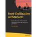 Front-End Reactive Architectures: Explore the Future of the Front-End Using Reactive JavaScript Frameworks and Libraries