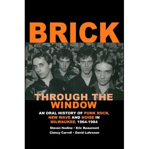 Brick Through the Window: An Oral History of Milwaukee Music of the 70's & 80;s