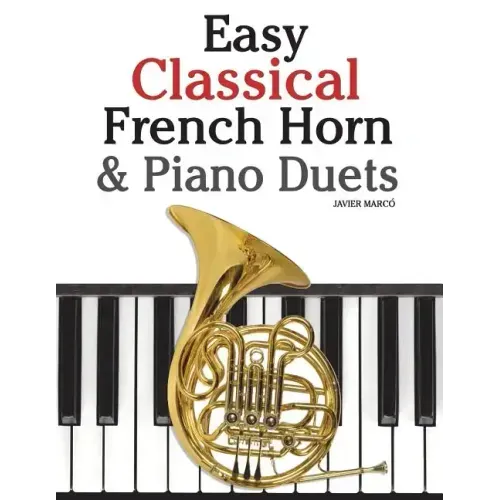 Easy Classical French Horn & Piano Duets: Featuring Music of Brahms, Beethoven, Wagner and Other Composers