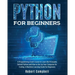 Python for Beginners: A Programming Crash Course to Learn the Principles Behind Python and How to Set Up Your Computer for Coding. A Machine Learning