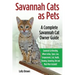 Savannah Cats as Pets: Savannah Cat Breeding, Where to Buy, Types, Care, Temperament, Cost, Health, Showing, Grooming, Diet and Much More Inc