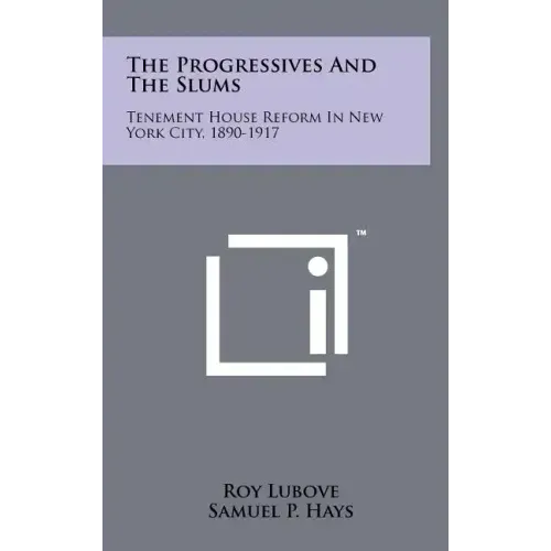 The Progressives And The Slums: Tenement House Reform In New York City, 1890-1917