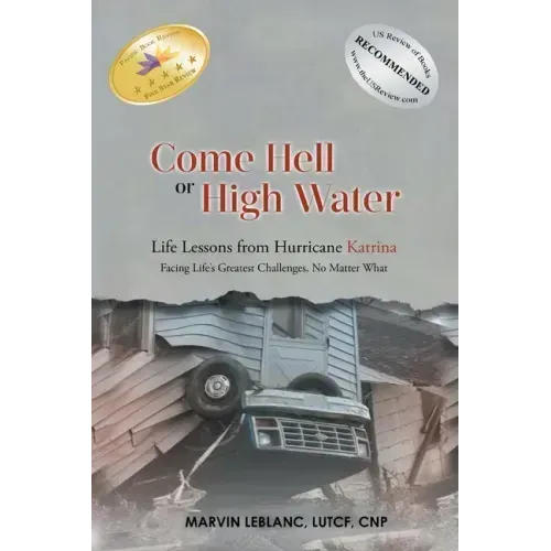 Come Hell or High Water Life Lessons from Hurricane Katrina: Facing Life's Greatest Challenges, No Matter What