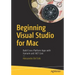 Beginning Visual Studio for Mac: Build Cross-Platform Apps with Xamarin and .Net Core