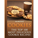 Cookies: The Top 100 Most Delicious Cookie Recipes