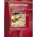Argentina: Doing Business, Investing in Argentina Guide Volume 1 Strategic, Practical Information, Regulations, Contacts