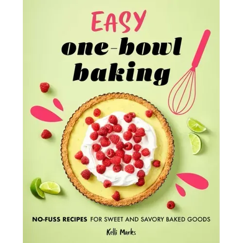 Easy One-Bowl Baking: No-Fuss Recipes for Sweet and Savory Baked Goods