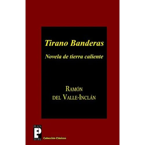 Tirano Banderas: Novela de tierra caliente