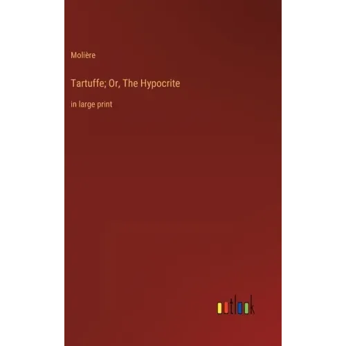 Tartuffe; Or, The Hypocrite: in large print