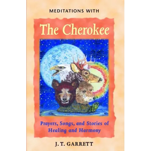 Meditations with the Cherokee: Prayers, Songs, and Stories of Healing and Harmony