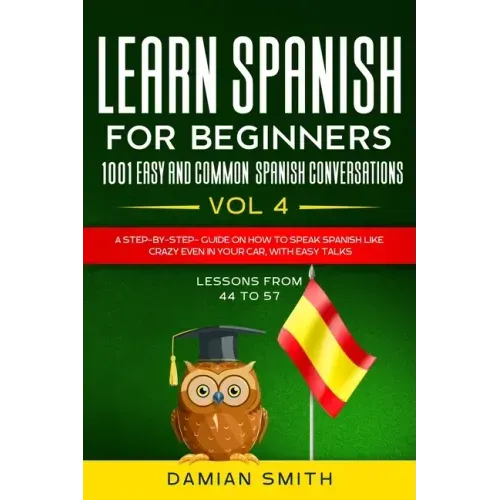 Learn Spanish For Beginner: 1001 EASY AND COMMON SPANISH CONVERSATIONS: -Vol 4- A step-by-step- guide on how to speak Spanish like crazy even in y