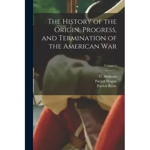The History of the Origin, Progress, and Termination of the American War; Volume 1