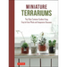 Miniature Terrariums: Tiny Glass Container Gardens Using Easy-To-Grow Plants and Inexpensive Glassware