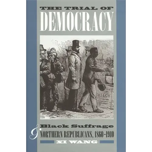 The Trial of Democracy: Black Suffrage and Northern Republicans, 1860-1910