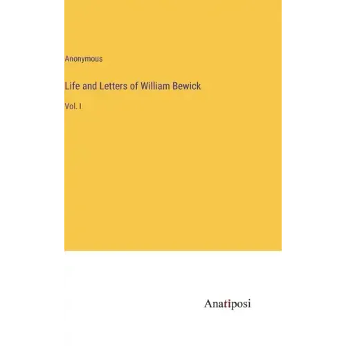 Life and Letters of William Bewick: Vol. I