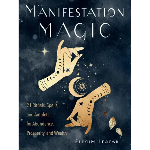 Manifestation Magic: 21 Rituals, Spells, and Amulets for Abundance, Prosperity, and Wealth