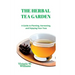The Herbal Tea Garden: A Guide to Planting, Harvesting, and Enjoying Your Teas