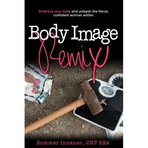 Body Image Remix: Embrace Your Body and Unleash the Fierce, Confident Woman Within