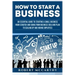 How to Start a Business: An Essential Guide to Starting a Small Business from Scratch and Going from Business Idea and Plan to Scaling Up and H