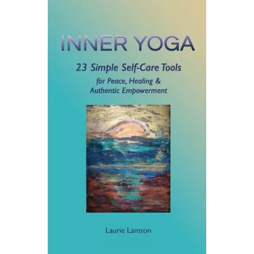 Inner Yoga: 23 Simple Self-Care Tools for Peace, Healing, and Authentic Empowerment