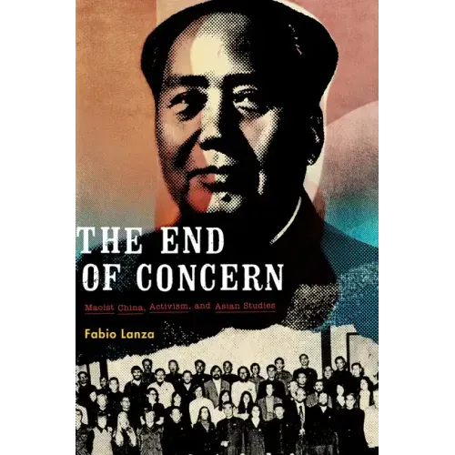 The End of Concern: Maoist China, Activism, and Asian Studies