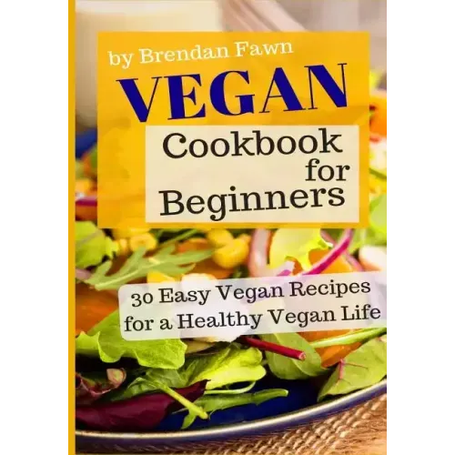 Vegan Cookbook for Beginners: 30 Easy Vegan Recipes for a Healthy Vegan Life