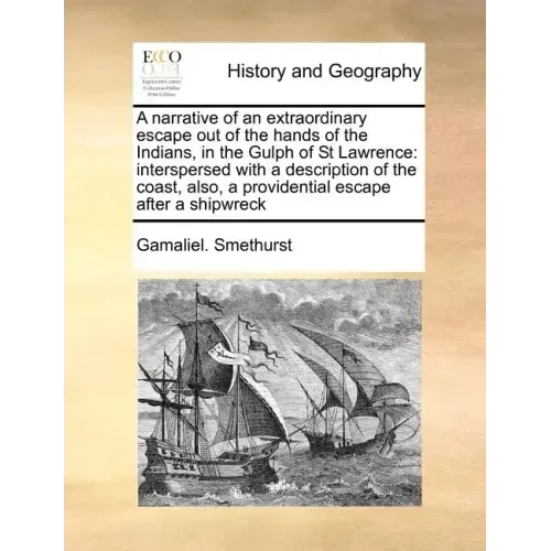 A Narrative of an Extraordinary Escape Out of the Hands of the Indians, in the Gulph of St Lawrence: Interspersed with a Description of the Coast, Als