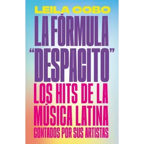 La Fórmula Despacito: Los Hits de la Música Latina Contados Por Sus Artistas / The Despacito Formula: Latin Music Hits as Told by Their Artists