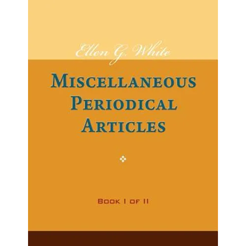 Ellen G. White Miscellaneous Periodical Articles, Book I of II