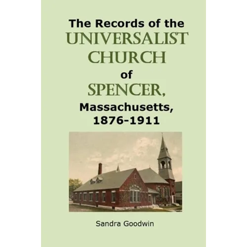 The Records of the Universalist Church of Spencer, Massachusetts, 1876-1911