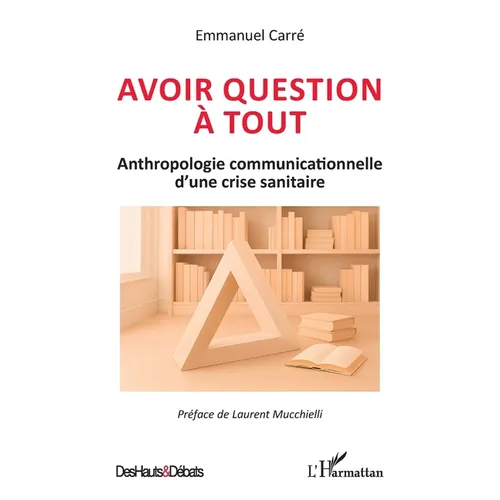 Avoir question à tout: Anthropologie communicationnelle d'une crise sanitaire