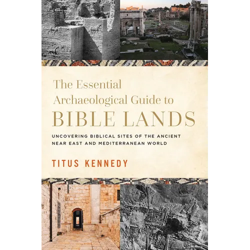 The Essential Archaeological Guide to Bible Lands: Uncovering Biblical Sites of the Ancient Near East and Mediterranean World