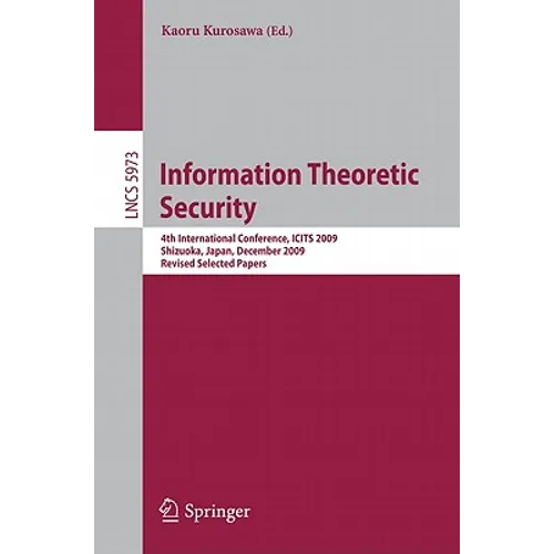 Information Theoretic Security: 4th International Conference, ICITS 2009, Shizuoka, Japan, December 3-6, 2009, Revised Selected Papers