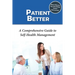 Patient Better: A Comprehensive Guide to Self-health Management