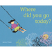 Where Did You Go Today?