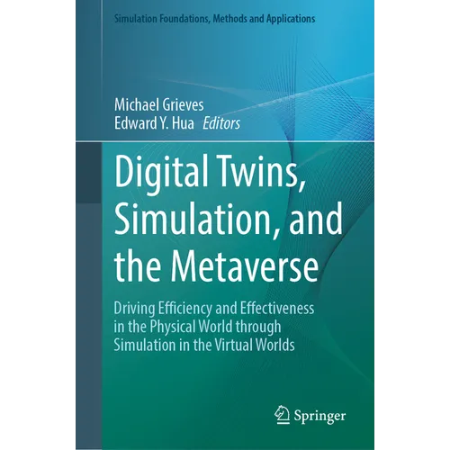 Digital Twins, Simulation, and the Metaverse: Driving Efficiency and Effectiveness in the Physical World Through Simulation in the Virtual Worlds