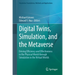 Digital Twins, Simulation, and the Metaverse: Driving Efficiency and Effectiveness in the Physical World Through Simulation in the Virtual Worlds