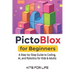 PictoBlox for Beginners: A Step-by-Step Guide to Coding, AI, and Robotics for Kids & Adults: An Easy Guide to Learning Visual Programming and AI with