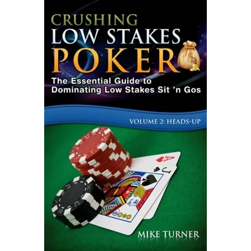 Crushing Low Stakes Poker: The Essential Guide to Dominating Low Stakes Sit 'n Gos, Volume 2: Heads-Up