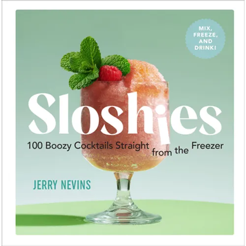 Sloshies: 100 Boozy Cocktails Straight from the Freezer