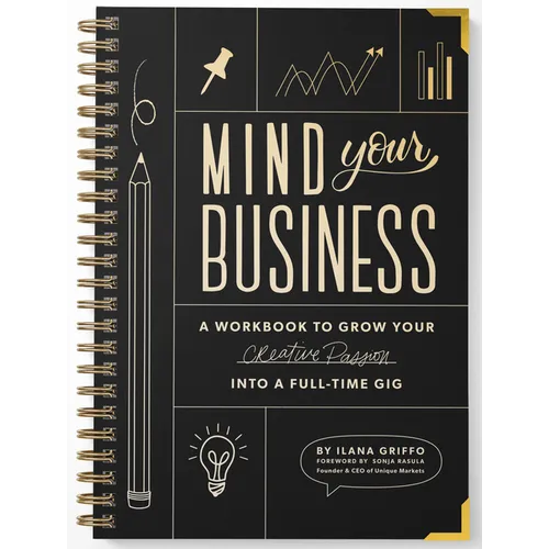 Mind Your Business: A Workbook to Grow Your Creative Passion Into a Full-Time Gig