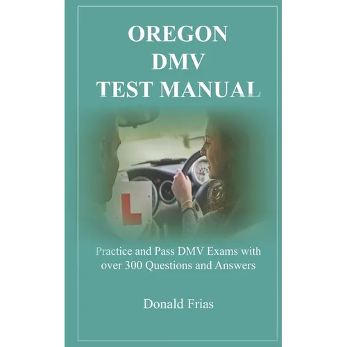 Oregon DMV Test Manual: Practice and Pass DMV Exams with over 300 Questions and Answers