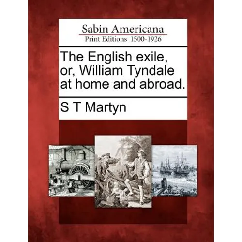 The English Exile, Or, William Tyndale at Home and Abroad.