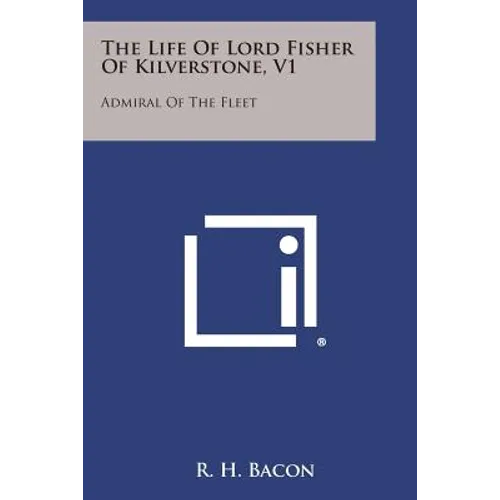 The Life of Lord Fisher of Kilverstone, V1: Admiral of the Fleet